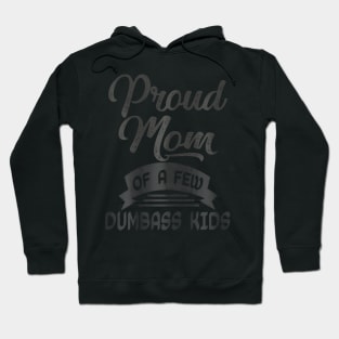 Proud Mom of a few Dumbass Kids  Mother's Day Mommy Hoodie